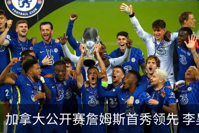 加拿大公开赛詹姆斯首秀领先 李昊桐T2窦泽成淘汰