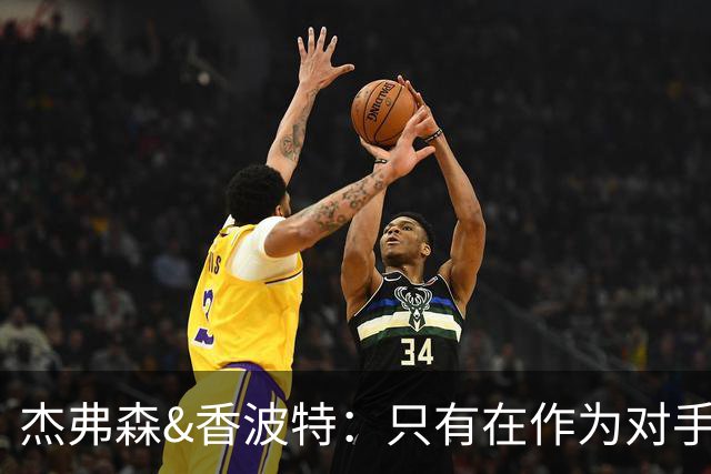 杰弗森&香波特：只有在作为对手时 才会不喜欢库里和克莱