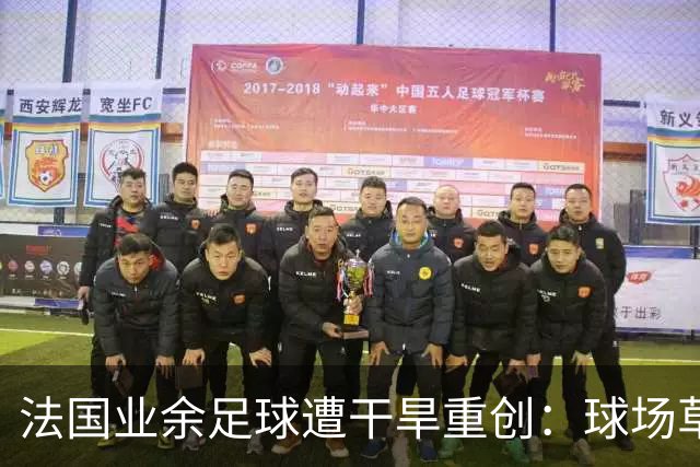 法国业余足球遭干旱重创：球场草坪枯黄干裂，新赛季举步维艰