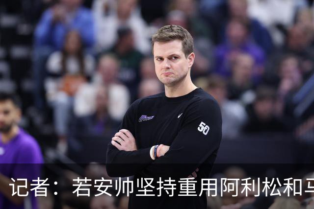 记者：若安帅坚持重用阿利松和马尔基尼奥斯，巴西可能提前出局