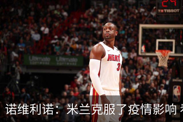 诺维利诺：米兰克服了疫情影响 看好他们夺冠